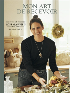 Mon art de recevoir : recettes et conseils Miss Maggie's kitchen - Héloïse Brion