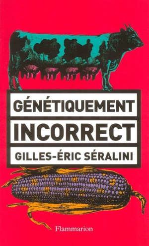 Génétiquement incorrect - Gilles-Eric Séralini