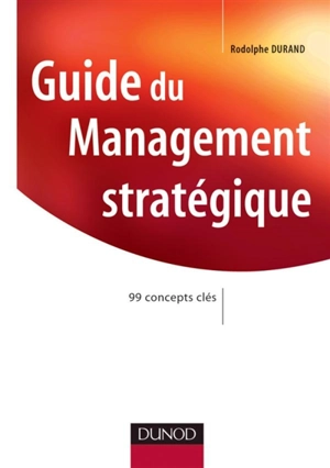 Guide du management stratégique : 99 concepts clés - Rodolphe Durand