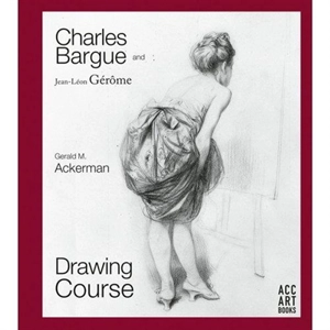 Charles Bargue and Jean-Léon Gérôme Drawing Course - Gerald M. Ackerman