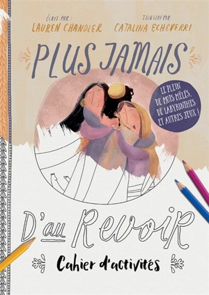 Plus jamais d'au revoir : cahier d'activités - Lauren Chandler