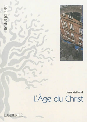 L'âge du Christ : le réseau des sèves : roman-journal - Jean Mailland