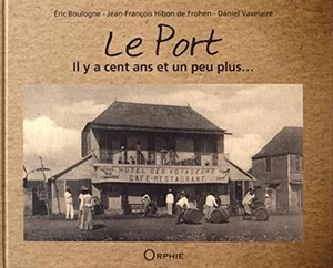 Le Port : il y a cent ans et un peu plus... - Eric Boulogne