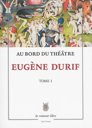 Au bord du théâtre. Vol. 1. Poèmes et textes dramatiques - Eugène Durif