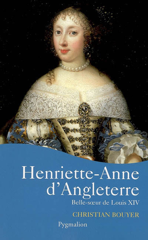 Henriette-anne d'angleterre : belle-soeur de louis xiv - Christian Bouyer