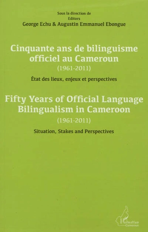 Cinquante ans de bilinguisme officiel au Cameroun, 1961-2011 : état des lieux, enjeux et perspectives. Fifty years of official language bilingualism in Cameroon, 1961-2011 : situation, stakes and perspectives