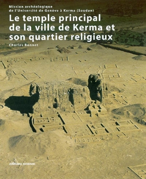 Le temple principal de la ville de Kerma et son quartier religieux - Charles Bonnet