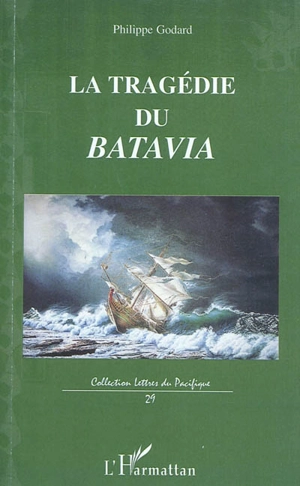 La tragédie du Batavia : son premier et dernier voyage vers les îles de la Sonde - Philippe Godard