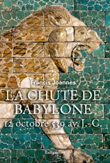 La chute de Babylone : 12 octobre 539 av. J.-C. - Francis Joannès