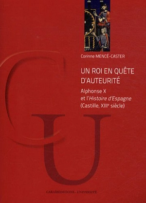 Un roi en quête d'auteurité : Alphonse X et l'Histoire d'Espagne (Castille, XIIIe siècle) - Corinne Mencé-Caster