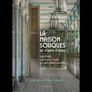 La maison Souques de Pointe-à-Pitre : histoire, architecture et arts décoratifs - Nicolas Javary