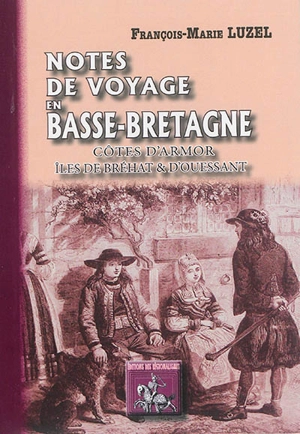 Notes de voyages en Basse-Bretagne : Côtes-d'Armor, îles de Bréhat & d'Ouessant - François-Marie Luzel