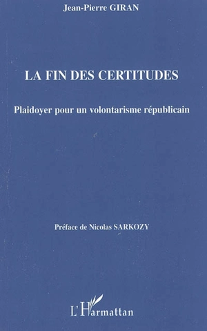 La fin des certitudes : plaidoyer pour un volontarisme républicain - Jean-Pierre Giran