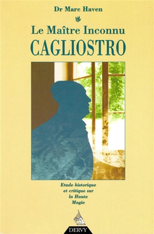 Le maître inconnu Cagliostro : étude historique et critique sur la haute magie - Marc Haven