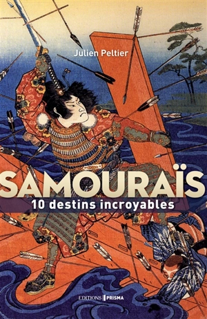 Samouraïs : 10 destins incroyables - Julien Peltier