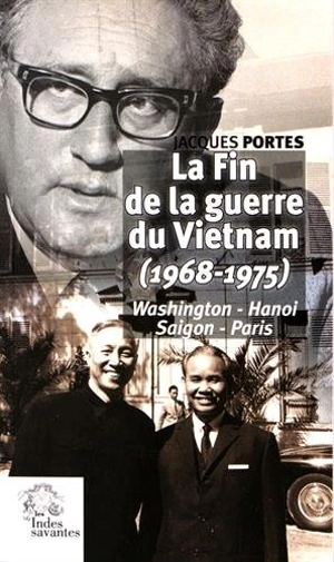 La fin de la guerre du Vietnam (1968-1975) : Washington, Hanoi, Saigon, Paris - Jacques Portes