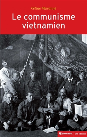 Le communisme vietnamien, 1919-1991 : construction d'un Etat nation entre Moscou et Pékin - Céline Marangé