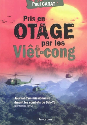 Pris en otage par les Viet-cong : journal de captivité d'un missionnaire durant les combats de Dak-Tô : extraits du carnet de note de l'année 1972 de Paul Carat, prêtre des Missions étrangères de Paris - Paul Carat