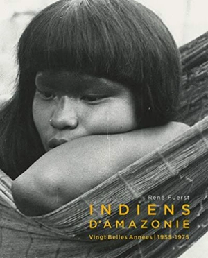 Indiens d'Amazonie : vingt belles années (1955-1975) - René Fuerst