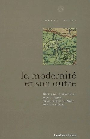 La modernité et son autre : récits de la rencontre avec l'Indien en Amérique du Nord au XVIIIe siècle - Robert Sayre