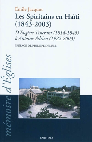 Les spiritains en Haïti (1843-2003) : d'Eugène Tisserand (1814-1845) à Antoine Adrien (1922-2003) - Emile Jacquot