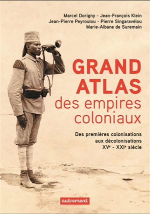 Grand atlas des empires coloniaux : premières colonisations, empires coloniaux, décolonisations : XVe-XXIe siècles