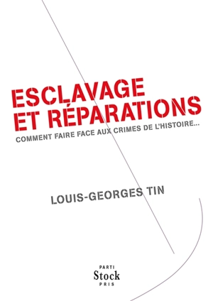 Esclavage et réparations : comment faire face aux crimes de l'histoire... - Louis-Georges Tin