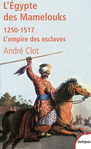 L'Egypte des Mamelouks : l'empire des esclaves, 1250-1517 - André Clot