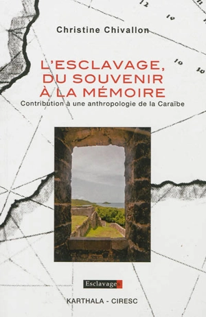 L'esclavage, du souvenir à la mémoire : contribution à une anthropologie de la Caraïbe - Christine Chivallon