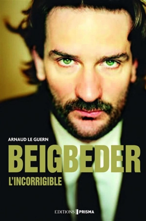 Beigbeder, l'incorrigible - Arnaud Le Guern