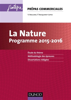 La nature : prépas commerciales, programme 2015-2016 : étude du thème, méthodologie des épreuves, dissertations rédigées - Véronique Bartoli-Anglard