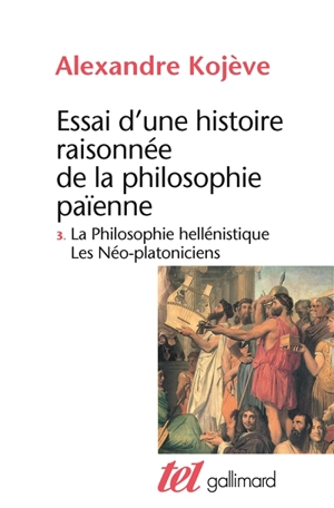 Essai d'une histoire raisonnée de la philosophie païenne. Vol. 3. La philosophie hellénistique, les néo-platoniciens - Alexandre Kojève