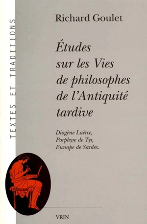 Etudes sur les vies des philosophes de l'Antiquité tardive : Diogène Laërce, Porphyre de Tyr, Eunape de Sardes - Richard Goulet