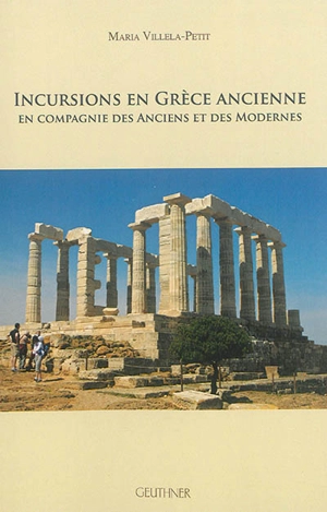 Incursions en Grèce ancienne en compagnie des Anciens et des Modernes - Maria Villela-Petit