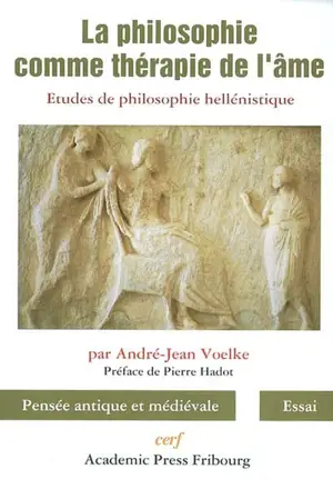 La philosophie comme thérapie de l'âme : études de philosophie hellénistique - André-Jean Voelke