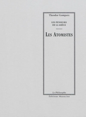 Les penseurs de la Grèce : histoire de la philosophie antique. Vol. 5. Les atomistes - Theodor Gomperz