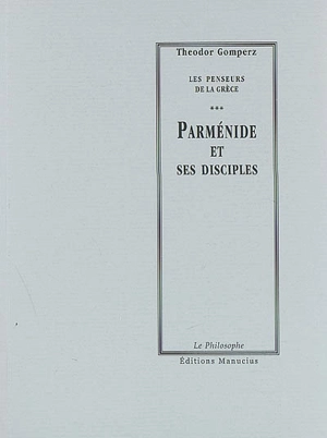 Les penseurs de la Grèce : histoire de la philosophie antique. Vol. 3. Parménide et ses disciples : tome I, livre II, chap. II et III - Theodor Gomperz