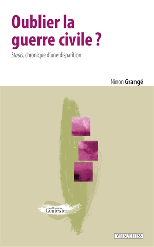 Oublier la guerre civile ? : stasis, chronique d'une disparition - Ninon Grangé