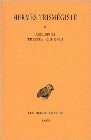 Corpus hermeticum. Vol. 2. Traités XIII-XVIII : Asclepius - Hermès Trismégiste