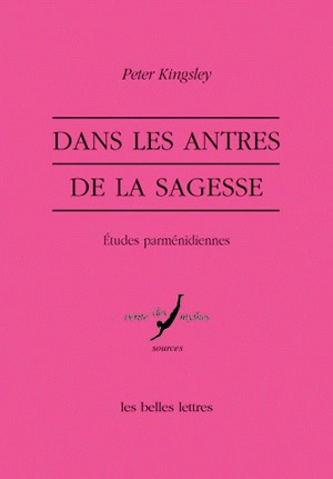 Dans les antres de la sagesse : études parménidiennes - Peter Kingsley