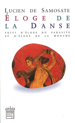 Eloge de la danse. Eloge du parasite. Eloge de la mouche - Lucien de Samosate