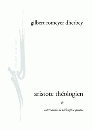 Aristote théologien : et autres études de philosophie grecque - Gilbert Romeyer-Dherbey