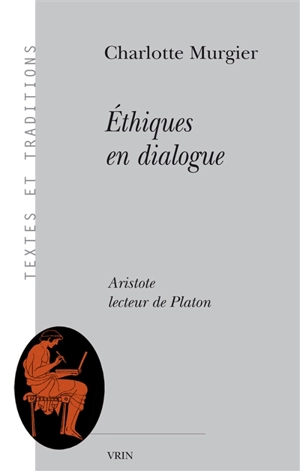 Ethiques en dialogue : Aristote lecteur de Platon - Charlotte Murgier
