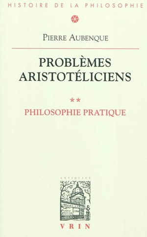 Problèmes aristotéliciens. Vol. 2. Philosophie pratique - Pierre Aubenque