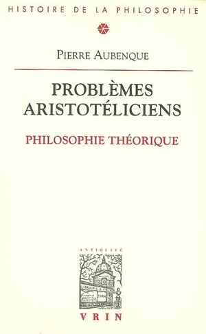 Problèmes aristotéliciens. Vol. 1. Philosophie théorique - Pierre Aubenque