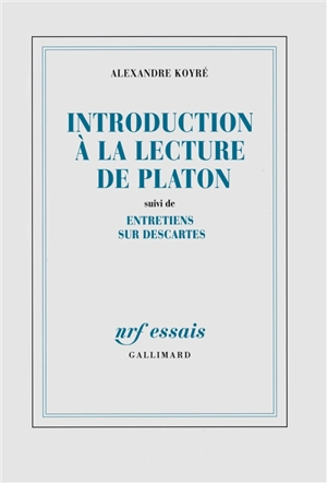 Introduction à la lecture de Platon. Entretiens sur Descartes - Alexandre Koyré