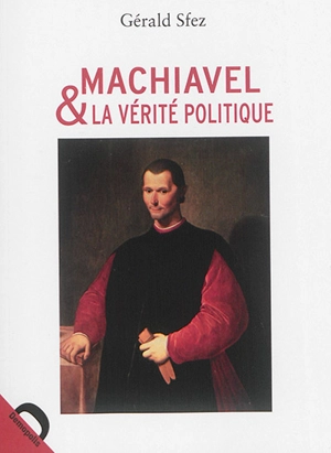 Machiavel et la vérité politique - Gérald Sfez