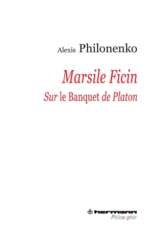 Marsile Ficin : sur le Banquet de Platon - Alexis Philonenko