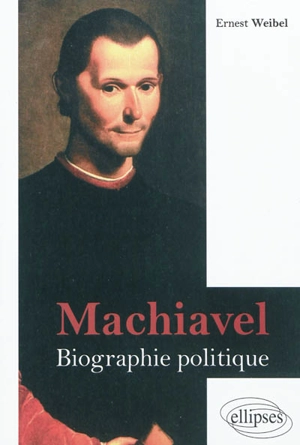 Machiavel : biographie politique - Ernest Weibel