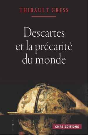 Descartes et la précarité du monde : essai sur les ontologies cartésiennes - Thibaut Gress